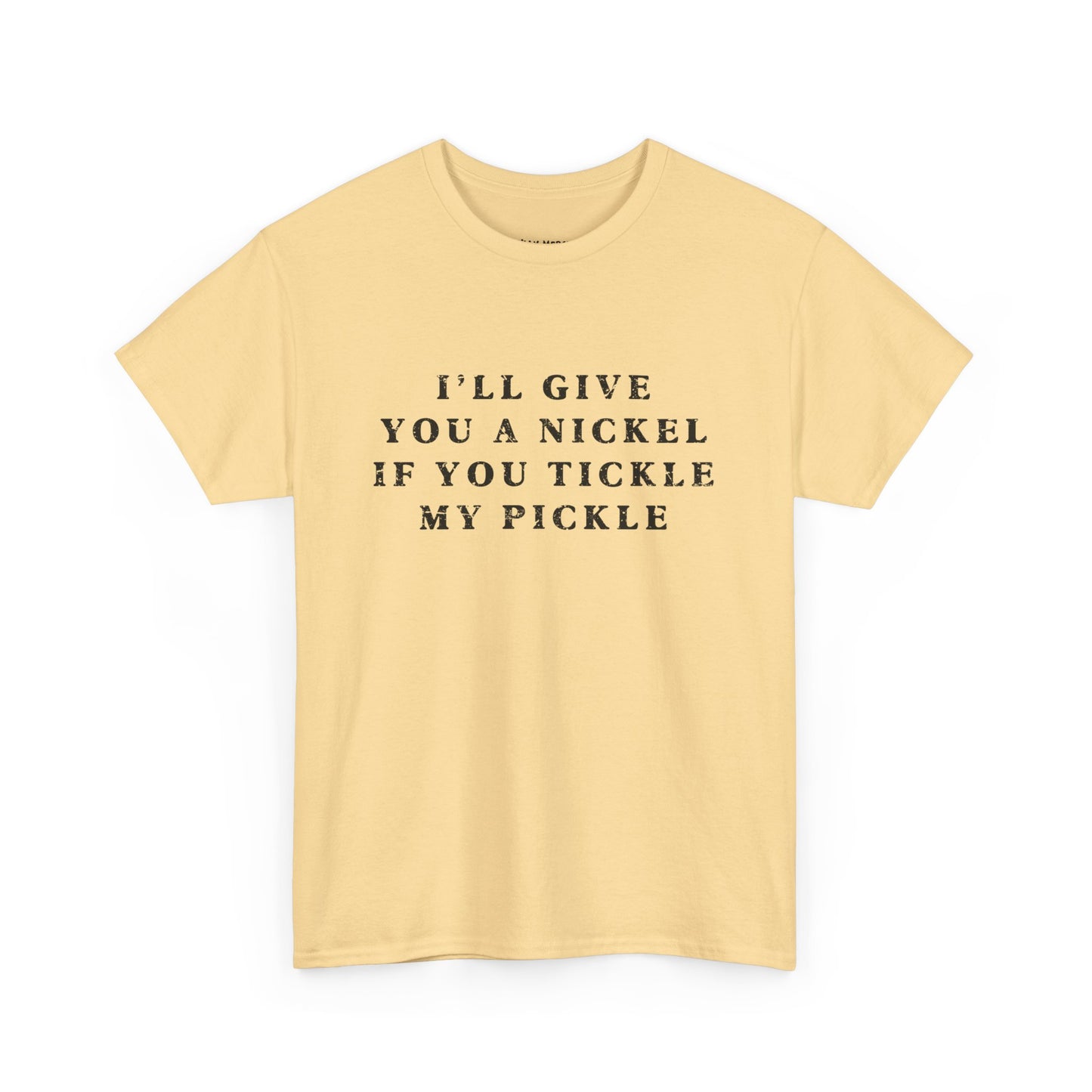 I'll Give You A Nickel If You Tickle My Pickle - Tshirt