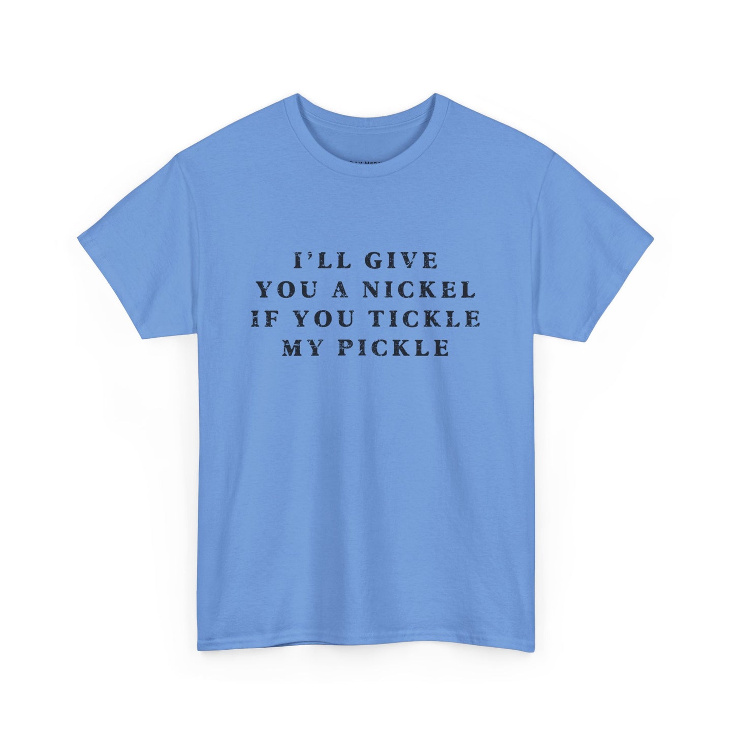 I'll Give You A Nickel If You Tickle My Pickle - Tshirt