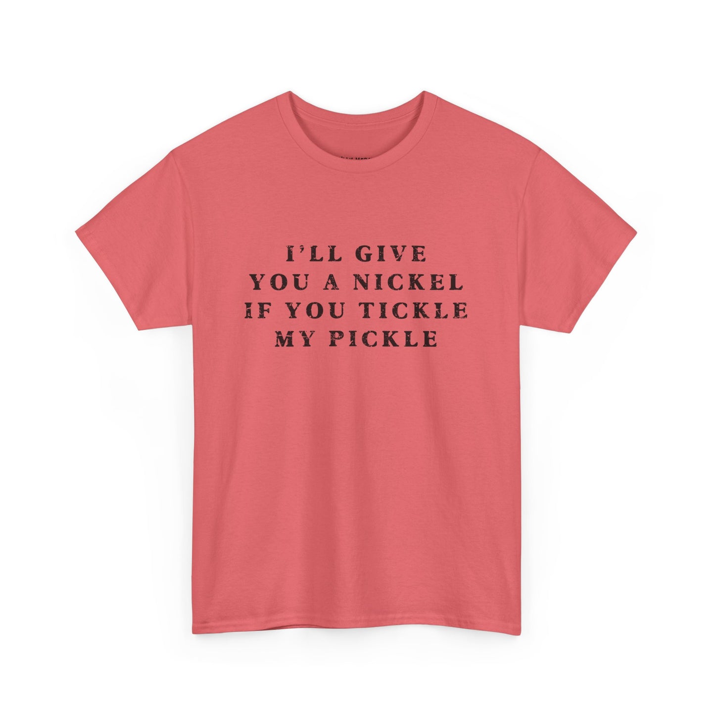 I'll Give You A Nickel If You Tickle My Pickle - Tshirt