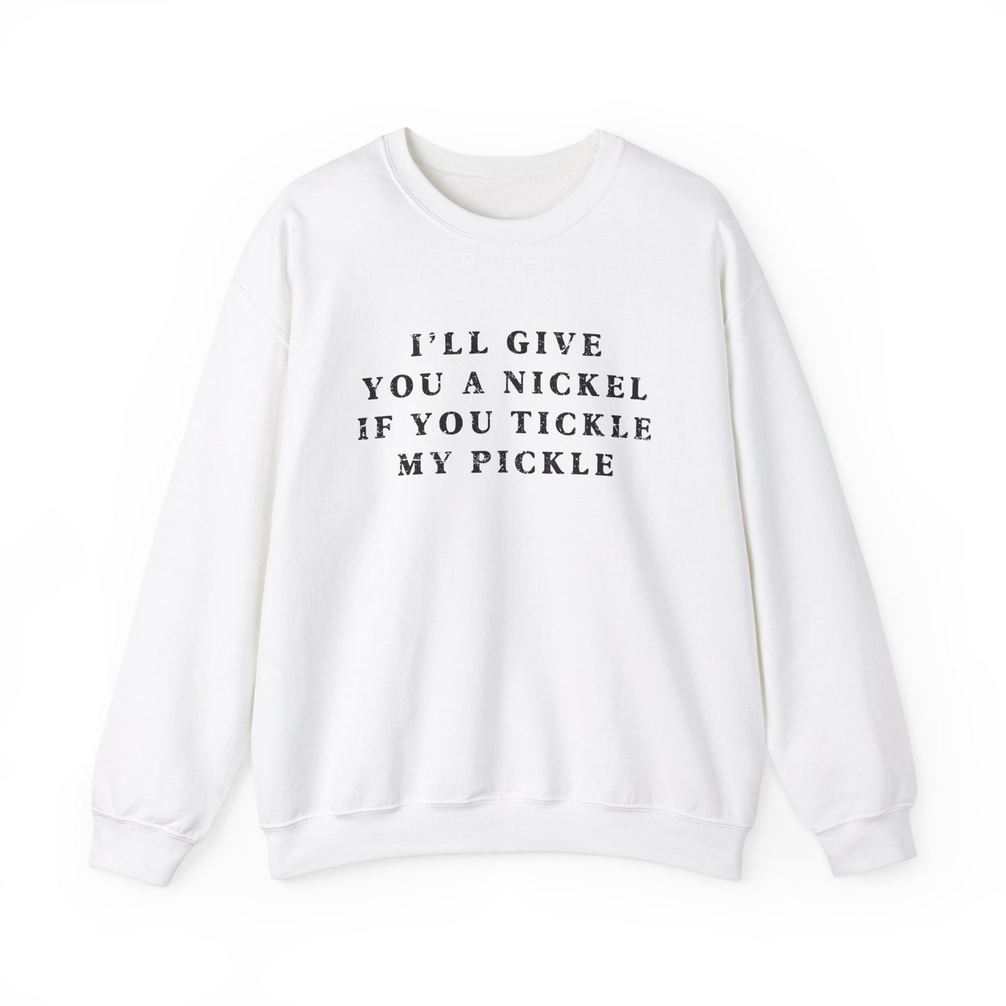 I'll Give You A Nickel If You Tickle My Pickle - Sweatshirt