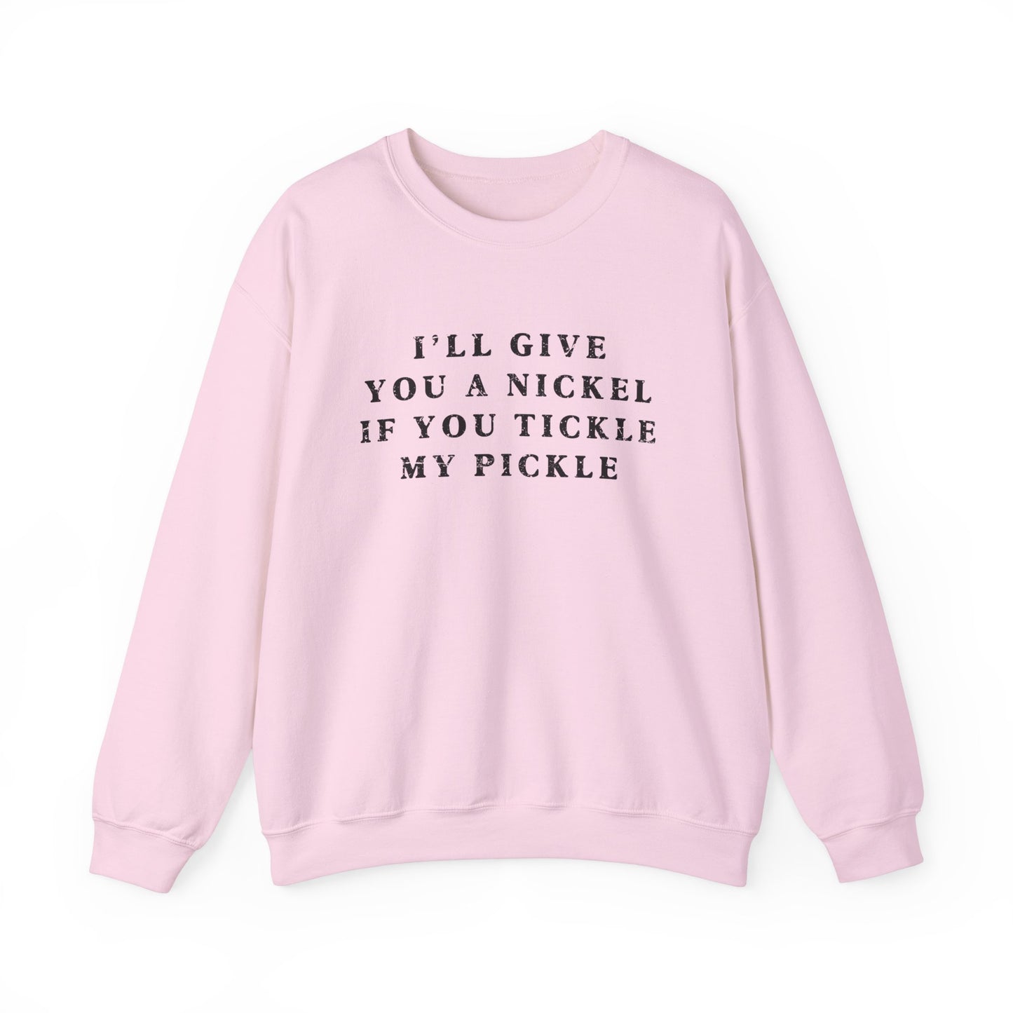 I'll Give You A Nickel If You Tickle My Pickle - Sweatshirt