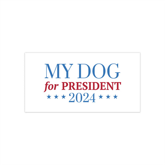 My Dog For President 2024 - Bumper Sticker