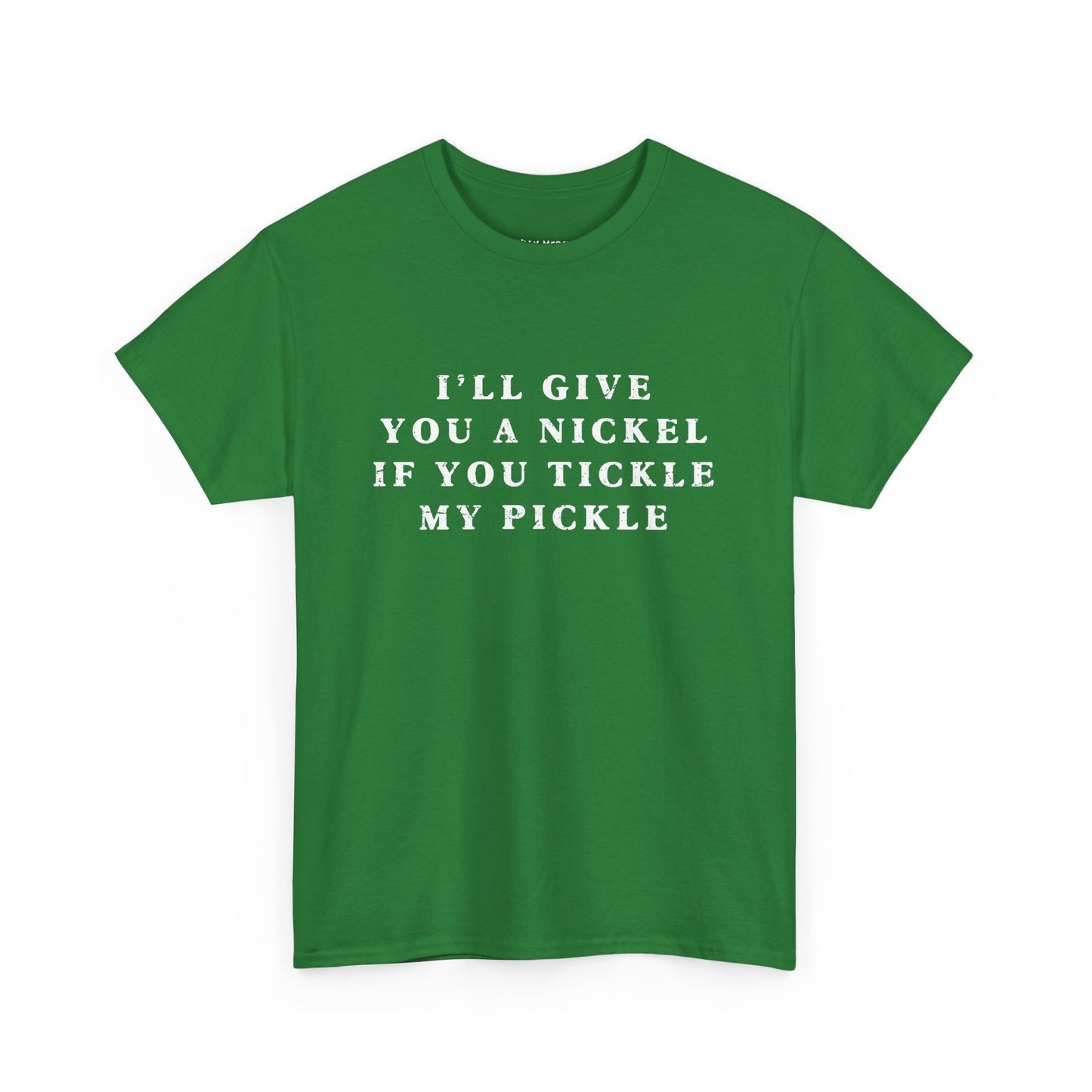 I'll Give You A Nickel If You Tickle My Pickle - Tshirt