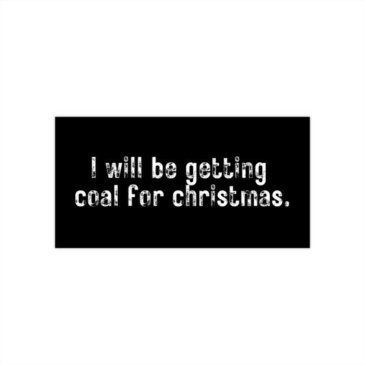 I Will Be Getting Coal For Christmas - Bumper Sticker