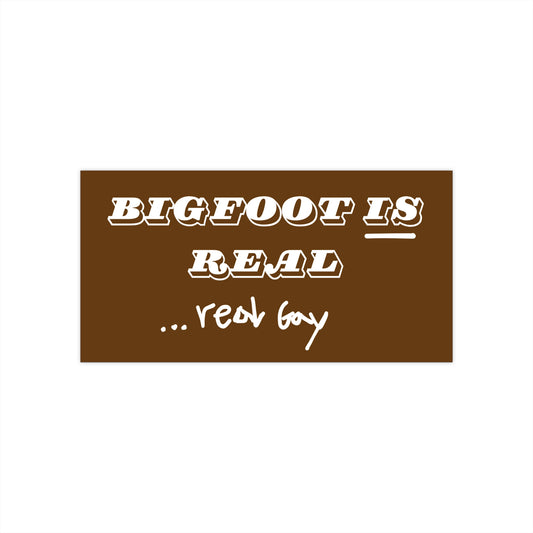 Bigfoot is Real Gay - Bumper Sticker