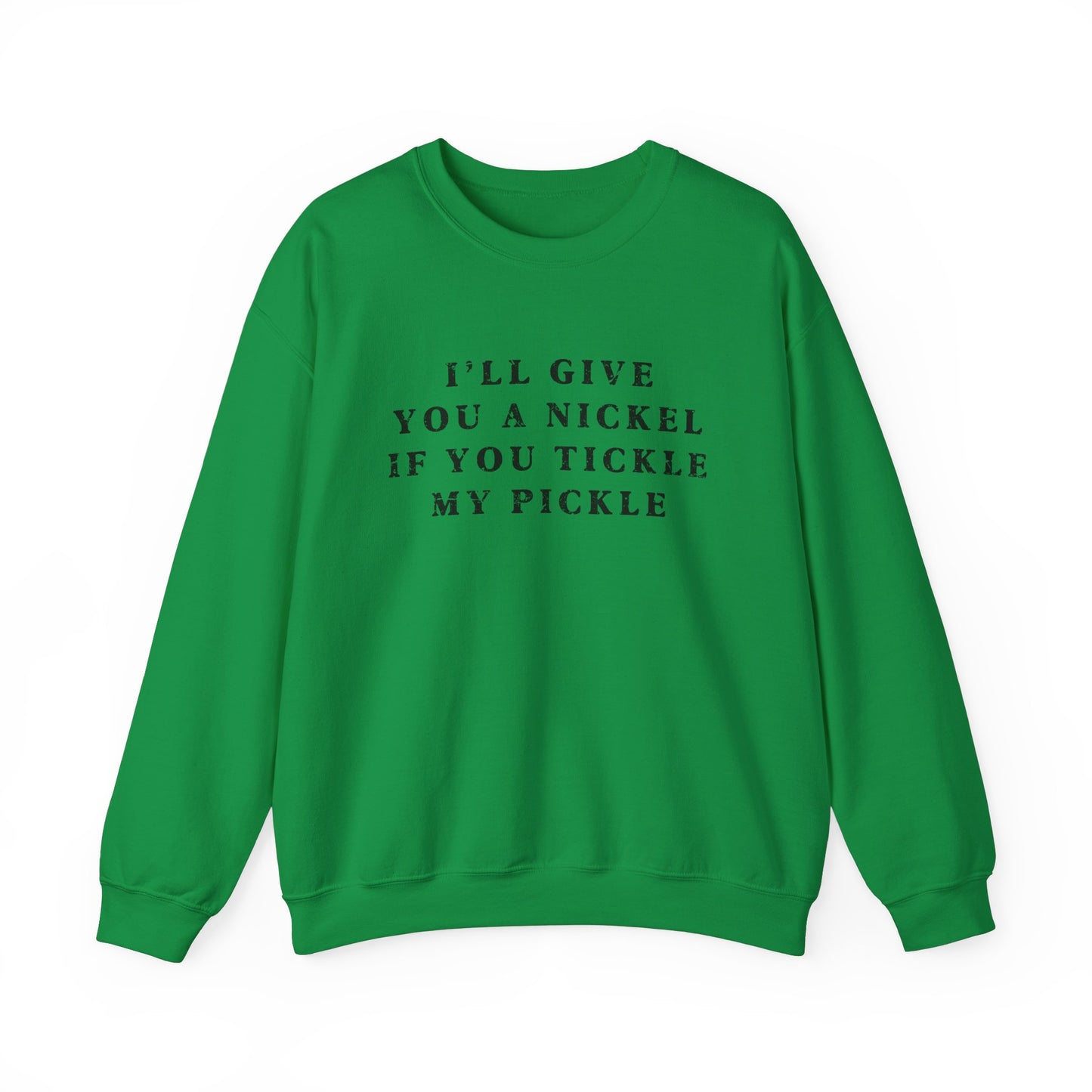 I'll Give You A Nickel If You Tickle My Pickle - Sweatshirt