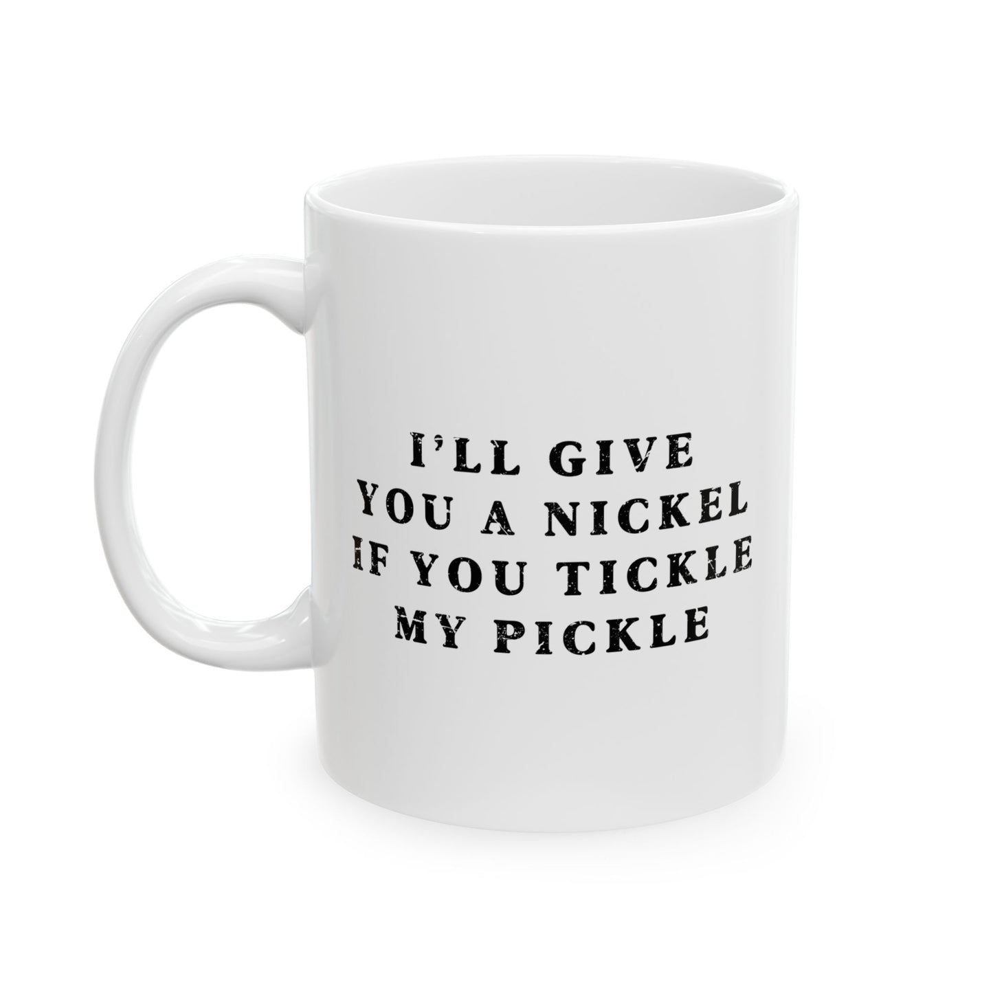 I'll Give You A Nickel If You Tickle My Pickle - Mug