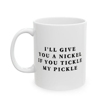 I'll Give You A Nickel If You Tickle My Pickle - Mug