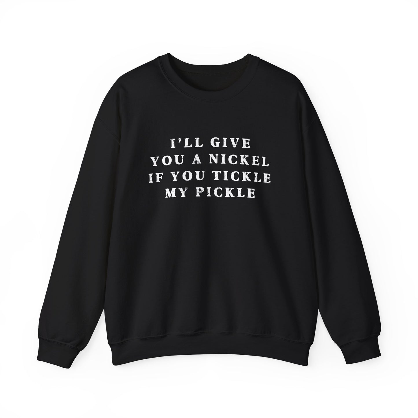 I'll Give You A Nickel If You Tickle My Pickle - Sweatshirt