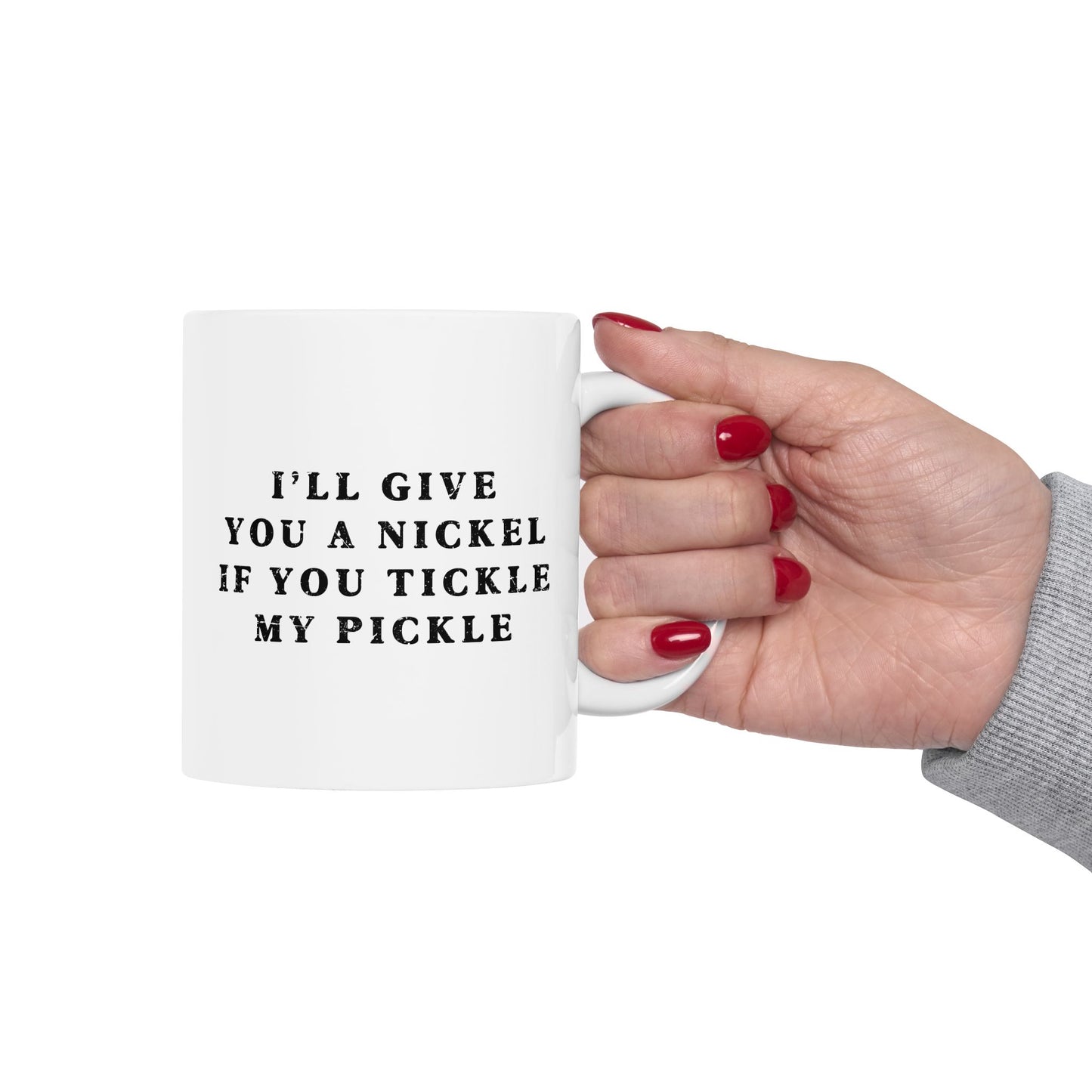 I'll Give You A Nickel If You Tickle My Pickle - Mug