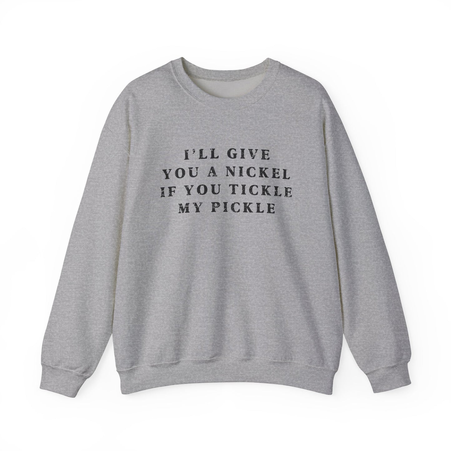 I'll Give You A Nickel If You Tickle My Pickle - Sweatshirt