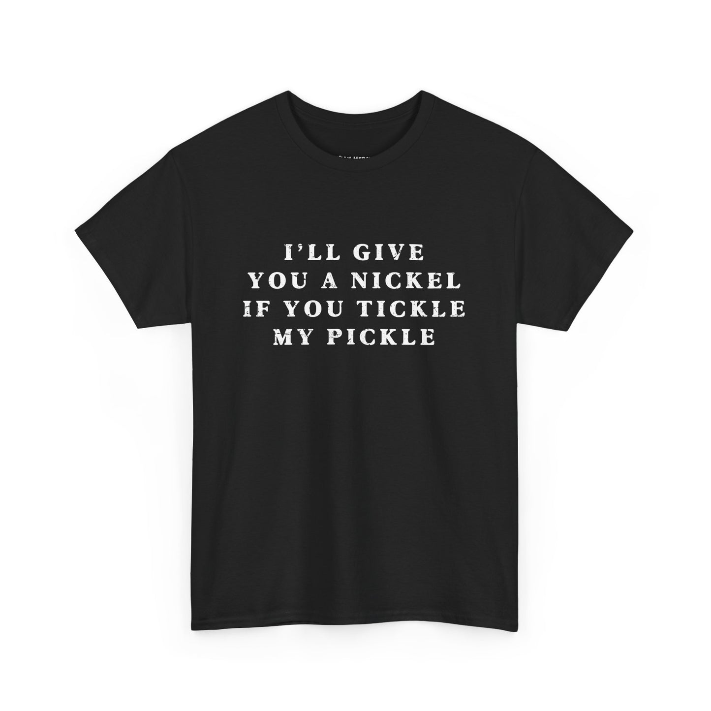 I'll Give You A Nickel If You Tickle My Pickle - Tshirt