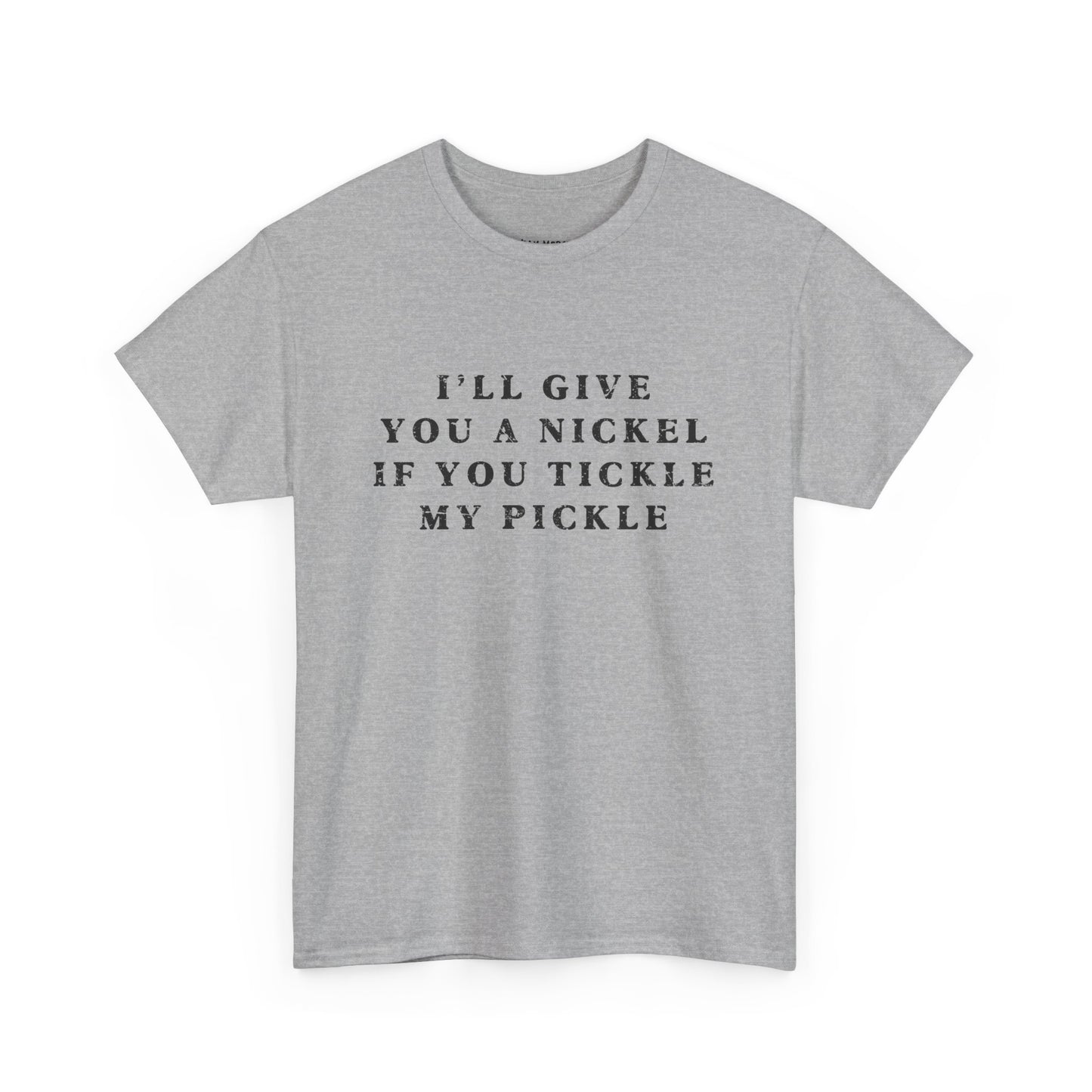 I'll Give You A Nickel If You Tickle My Pickle - Tshirt